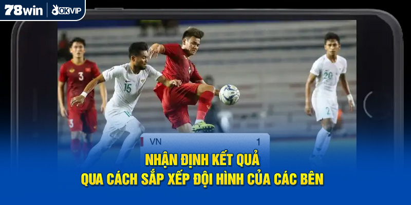 Nhận định kết quả qua cách sắp xếp đội hình của các bên 
